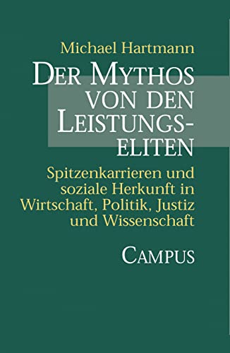 Der Mythos von den Leistungseliten: Spitzenkarrieren und soziale Herkunft in Wirtschaft, Politik, Justiz und Wissenschaft von Campus Verlag